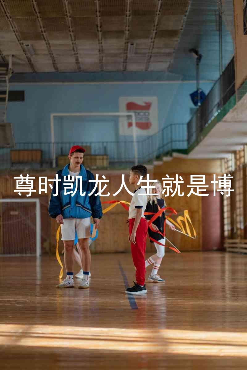 尊时凯龙人生就是博